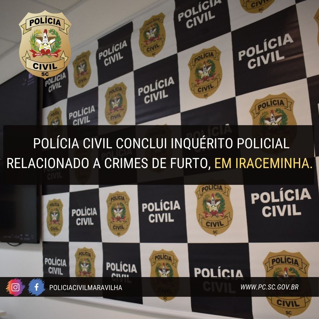 Polícia Civil conclui inquérito policial relacionado a crimes de furto em Iraceminha